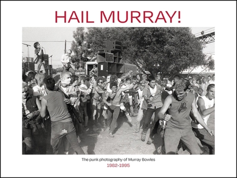 Hardcover Hail Murray!: The Punk Photography of Murray Bowles, 1982-1995 Book