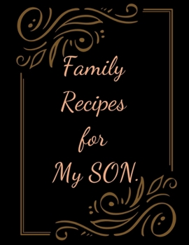 Family Recipes for My SON : With Love from My Kitchen. Make Your Own Cookbook