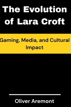The Evolution of Lara Croft: Gaming, Media, and Cultural Impact (TREND BOOKS)