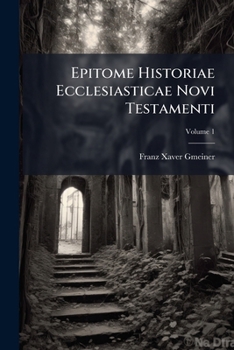 Paperback Epitome Historiae Ecclesiasticae Novi Testamenti: In Usum Praelectionum Academicarum. Complectens Duas Epochas Priores; Volume 1 Book