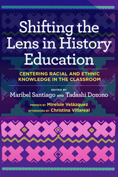 Paperback Shifting the Lens in History Education: Centering Racial and Ethnic Knowledge in the Classroom Book