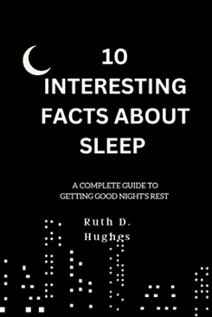 Paperback 10 Interesting fact about sleep: A complete guide to getting good night's rest Book