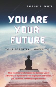 Paperback You Are Your Future: Who Am I and Why Is It Important to Know?: Your Potential, Makes You Book