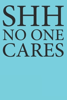 Paperback Shh No One Cares: Sarcastic Notebook College Ruled Lined Book