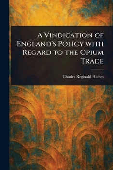 A Vindication of England's Policy with Regard to the Opium Trade: Unveiling the Legacy of Opium: England's Controversial Trade Policy Examined