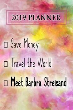2019 Planner: Save Money, Travel the World, Meet Barbra Streisand: Barbra Streisand 2019 Planner