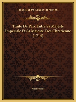 Traite De Paix Entre Sa Majeste Imperiale Et Sa Majeste Tres Chretienne (1714)