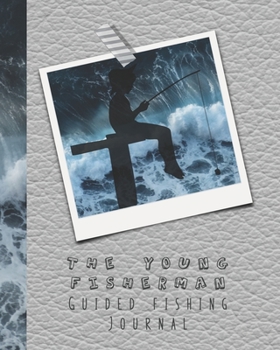 The young fisherman guided fishing journal: Prompted activities to to get children out in nature and learn lifelong skills in experimentation and ... cover with child fishing polaroid design