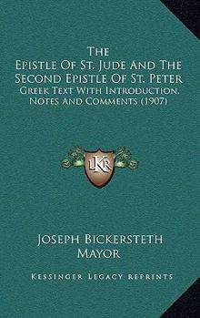 Hardcover The Epistle Of St. Jude And The Second Epistle Of St. Peter: Greek Text With Introduction, Notes And Comments (1907) Book