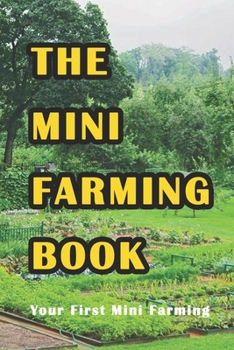 Paperback The Mini Farming Book: Your First Mini Farming: A Flourishing Backyard Farm Book