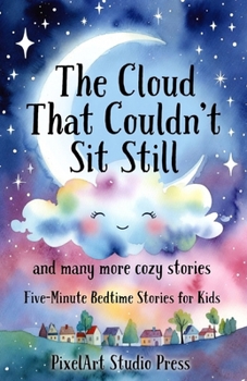 The Cloud That Couldn’t Sit Still and Many More Cozy Stories: Five-Minute Bedtime Stories for Kids Ages 3–9 | Gentle Tales of Kindness, Confidence & Imagination