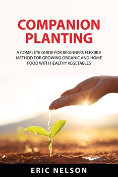 Paperback Companion Planting: A Complete Guide for Beginners.Flexible Method for Growing Organic and Home Food with Healthy Vegetables Book