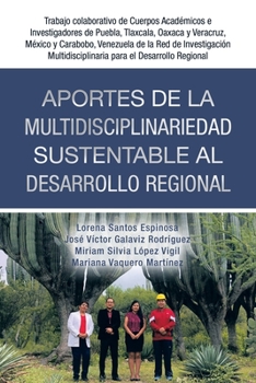 Paperback Aportes De La Multidisciplinariedad Sustentable Al Desarrollo Regional: Trabajo Colaborativo De Cuerpos Académicos E Investigadores De Puebla, Tlaxcal [Spanish] Book