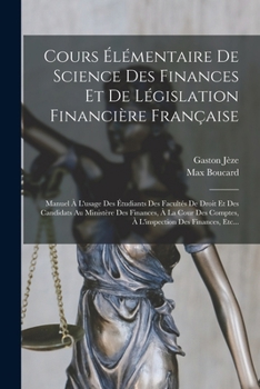 Paperback Cours Élémentaire De Science Des Finances Et De Législation Financière Française: Manuel À L'usage Des Étudiants Des Facultés De Droit Et Des Candidat [French] Book
