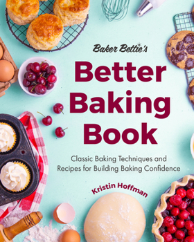 Hardcover Baker Bettie's Better Baking Book: Classic Baking Techniques and Recipes for Building Baking Confidence (Cake Decorating, Pastry Recipes, Baking Class Book