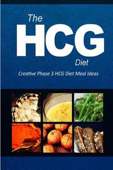 Paperback The HCG Diet - Creative Phase 3 HCG Diet Meal Ideas: Easy and Delicious Low-Carb and Sugar-Free Cookbook Book