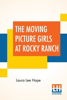The Moving Picture Girls at Rocky Ranch; or, Great Days Among the Cowboys - Book #5 of the Moving Picture Girls