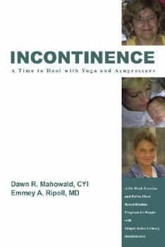 Paperback Incontinence A Time to Heal with Yoga and Acupressure: A Six Week Exercise Program for People With Simple Stress Urinary Incontinence Book