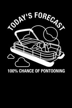 Today's Forecast 100% Chance Of Pontooning: 120 Pages I 6x9 I Weekly Planner With Notices I Funny Boating, Sailing & Vacation Gifts