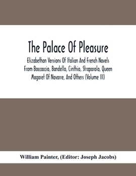 Paperback The Palace Of Pleasure; Elizabethan Versions Of Italian And French Novels From Boccaccio, Bandello, Cinthio, Straparola, Queen Magaret Of Navarre, And Book