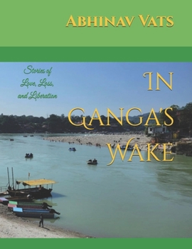 Paperback In Ganga's Wake: Stories of Love, Loss, and Liberation Book