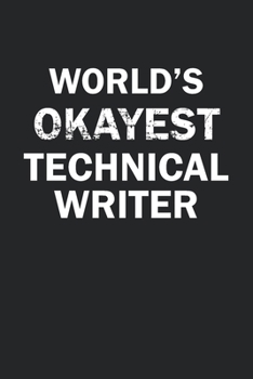 World's Okayest Technical Writer: Funny gag gift for sarcastic snarky Technical Writer - Blank Lined Notebook