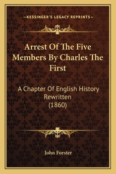 Paperback Arrest Of The Five Members By Charles The First: A Chapter Of English History Rewritten (1860) Book