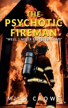 Hardcover The Psychotic Fireman: "Well, I Never Expected That!" Book
