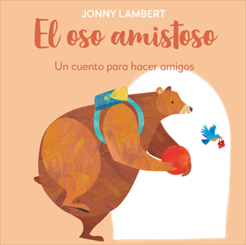 Board book El Oso Amistoso: Un Cuento Para Hacer Amigos (Jonny Lambert's Bear and Bird: Make Friends) [Spanish] Book