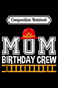 Paperback Composition Notebook: Mom Birthday Crew Fire Fighter Trucks Birthday Party Journal/Notebook Blank Lined Ruled 6x9 100 Pages Book