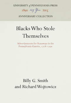 Blacks Who Stole Themselves: Advertisements for Runaways in the Pennsylvania Gazette, 1728-1790
