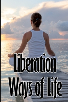 Paperback Liberation Ways of Life: Breaking Free from the Shackles of Society and Pursuing Your Passion Book