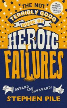 Hardcover The Not Terribly Good Book of Heroic Failures: An Intrepid Selection from the Original Volumes. by Stephen Pile Book