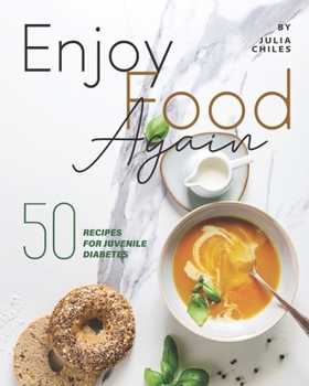 Paperback Enjoy Food Again: 50 Recipes for Juvenile Diabetes + 5 Extras! Book
