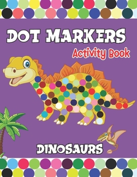Paperback Dot Markers activity Book: Dinosaurs Activities for Toddlers. A Gift for Kids Who Extremely Love Dinosaurs. Book