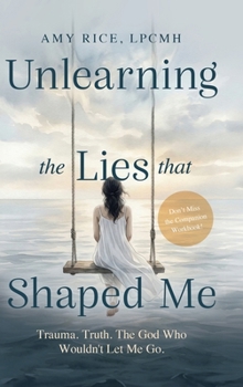 Hardcover Unlearning the Lies That Shaped Me: Trauma. Truth. The God Who Wouldn't Let Me Go. Book