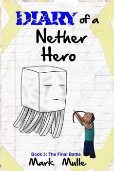 Diary of a Nether Hero (Book 3): The Final Battle (An Unofficial Minecraft Book for Kids Ages 9 - 12