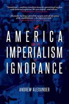 Paperback America and the Imperialism of Ignorance: Us Foreign Policy Since 1945. Andrew Alexander Book