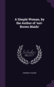 A Simple Woman, by the Author of 'Nut-Brown Maids'