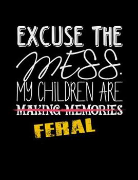 Paperback Excuse The Mess My Children Are Making Memories Feral: Funny Quotes and Pun Themed College Ruled Composition Notebook Book