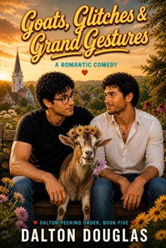 Goats, Glitches & Grand Gestures: A Romantic Comedy (Dalton Pecking Order)