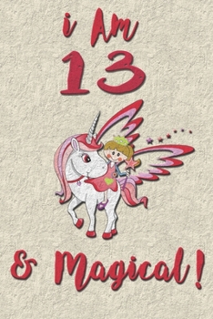 I am 13 & Magical! NoteBook: Unicorn NoteBook for 13 years old girls with cute unicorns Features: