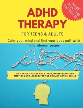 Paperback ADHD theraphy for teens and adults - Calm your mind and find your best self with mindfulness pages. to Manage Anxiety and Stress, Understand Your Emot Book