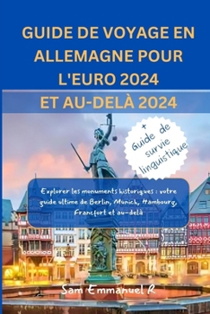 Guide De Voyage En Allemagne Pour L'Euro 2024 Et Au-Delà 2024: Explorer les monuments historiques: votre guide ultime de Berlin, Munich, Hambourg, Fra