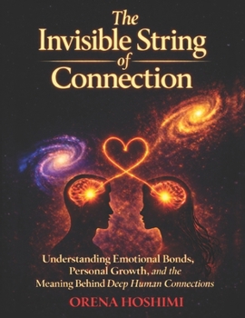 The Invisible String of Connection: Understanding Why the Universe Brings Certain People Into Your Life, What Deep Emotional Connections Really Mean, ... Guide Your Personal Growth and Inner Clarity
