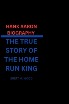 HANK AARON BIOGRAPHY: THE TRUE STORY OF THE HOME RUN KING