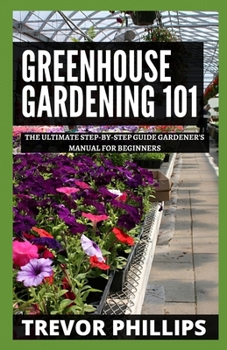 Paperback Greenhouse Gardening 101: The Ultimate Step-by-Step Gardener's Manual for Beginners Book