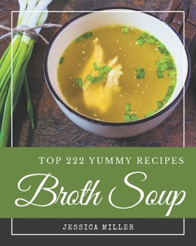 Paperback Top 222 Yummy Broth Soup Recipes: Yummy Broth Soup Cookbook - Your Best Friend Forever Book