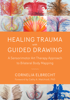 Paperback Healing Trauma with Guided Drawing: A Sensorimotor Art Therapy Approach to Bilateral Body Mapping Book