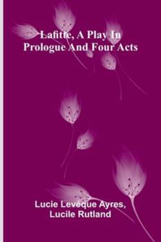 Paperback Lafitte, A Play In Prologue And Four Acts Book